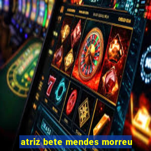 atriz bete mendes morreu